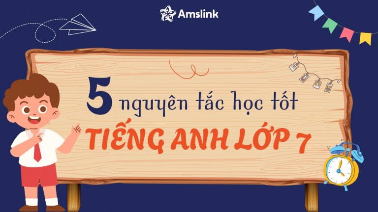 5 NGUYÊN TẮC GIÚP CON HỌC TỐT TIẾNG ANH LỚP 7